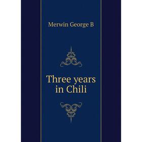 

Книга Three years in Chili