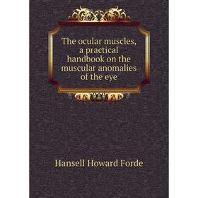 

Книга The ocular muscles, a practical handbook on the muscular anomalies of the eye. Hansell Howard Forde