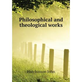 

Книга Philosophical and theological works