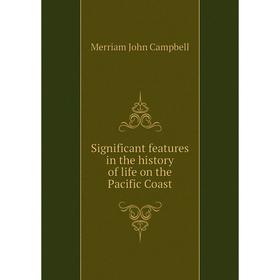 

Книга Significant features in the history of life on the Pacific Coast. Merriam John Campbell