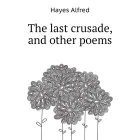 

Книга The last crusade, and other poems