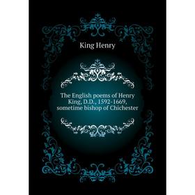 

Книга The English poems of Henry King, D. D., 1592-1669, sometime bishop of Chichester. King Henry