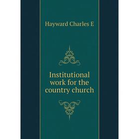 

Книга Institutional work for the country church. Hayward Charles E