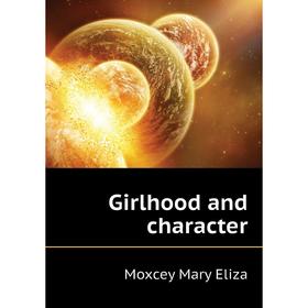 

Книга Girlhood and character