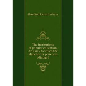 

Книга The institutions of popular education. An essay to which the Manchester prize was adjudged. Hamilton Richard Winter