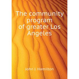 

Книга The community program of greater Los Angeles. John J. Hamilton