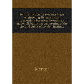 

Книга Self-instruction for students in gas engineering. Being answers to questions based on the ordinary grade syllabus in gas engineering of the city