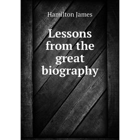 

Книга Lessons from the great biography