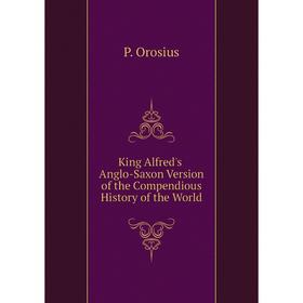 

Книга King Alfred's Anglo-Saxon Version of the Compendious History of the World