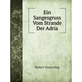 

Книга Ein Sangesgruss Vom Strande Der Adria. Robert Hamerling