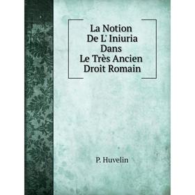 

Книга La Notion De L' Iniuria Dans Le Très Ancien Droit Romain