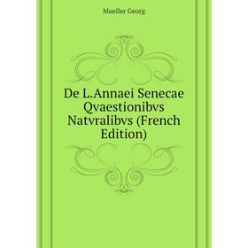 

Книга De L. Annaei Senecae Qvaestionibvs Natvralibvs (French Edition). Mueller Georg