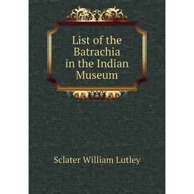 

Книга List of the Batrachia in the Indian Museum