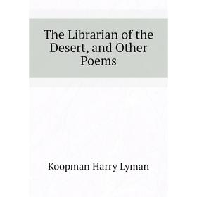 

Книга The Librarian of the Desert, and Other Poems. Koopman Harry Lyman