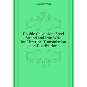 

Книга Double Galvanized Steel Strand and Iron Wire for Electrical Transmission and Distribution. Company Wire