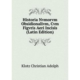 

Книга Historia Nvmorvm Obsidionalivm, Cvm Figvris Aeri Incisis (Latin Edition). Klotz Christian Adolph