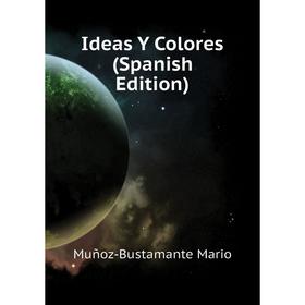 

Книга Ideas Y Colores (Spanish Edition). Muñoz-Bustamante Mario