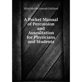 

Книга A Pocket Manual of Percussion and Auscultation for Physicians and Students. Hirschfelder Joseph Oakland