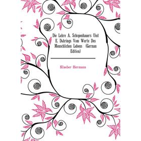 

Книга Die Lehre A. Schopenhauers Und E. Dührings Vom Werte Des Menschlichen Lebens (German Edition). Klaeber Hermann