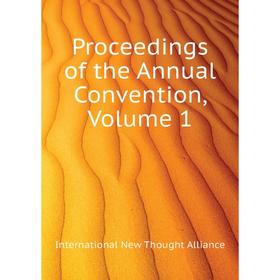 

Книга Proceedings of the Annual Convention. Volume 1. International New Thought Alliance