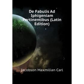 

Книга De Fabulis Ad Iphigeniam Pertinentibus (Latin Edition). Jacobson Maxmilian Carl