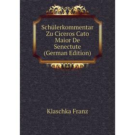 

Книга Schülerkommentar Zu Ciceros Cato Maior De Senectute (German Edition). Klaschka Franz