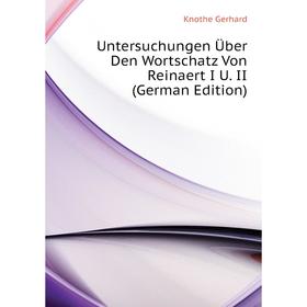 

Книга Untersuchungen Über Den Wortschatz Von Reinaert I U. II (German Edition). Knothe Gerhard
