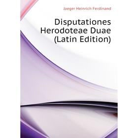 

Книга Disputationes Herodoteae Duae (Latin Edition). Jaeger Heinrich Ferdinand