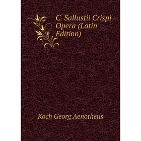 

Книга C. Sallustii Crispi Opera (Latin Edition). Koch Georg Aenotheus