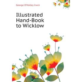 

Книга Illustrated Hand-Book to Wicklow. George O'Malley Irwin