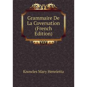 

Книга Grammaire De La Coversation (French Edition). Knowles Mary Henrietta