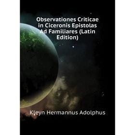 

Книга Observationes Criticae in Ciceronis Epistolas Ad Familiares