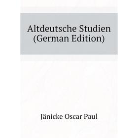 

Книга Altdeutsche Studien (German Edition). Jänicke Oscar Paul