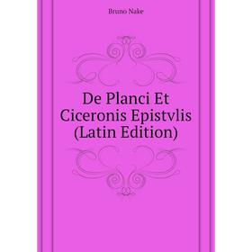 

Книга De Planci Et Ciceronis Epistvlis (Latin Edition). Bruno Nake
