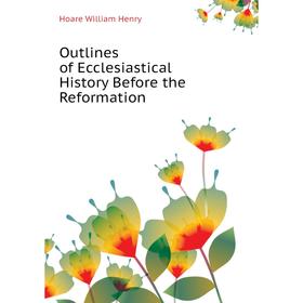 

Книга Outlines of Ecclesiastical History Before the Reformation