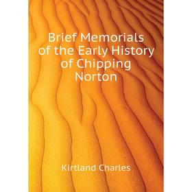 

Книга Brief Memorials of the Early History of Chipping Norton. Kirtland Charles