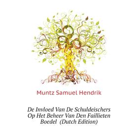 

Книга De Invloed Van De Schuldeischers Op Het Beheer Van Den Faillieten Boedel (Dutch Edition). Muntz Samuel Hendrik