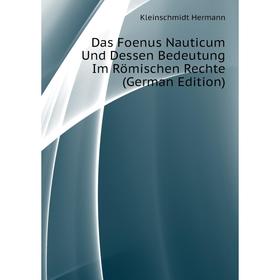 

Книга Das Foenus Nauticum Und Dessen Bedeutung Im Römischen Rechte (German Edition). Kleinschmidt Hermann