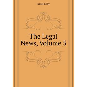 

Книга The Legal News, Volume 5