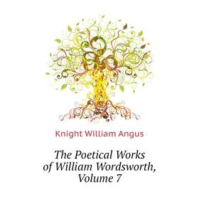 

Книга The Poetical Works of William Wordsworth. Volume 7. Knight William Angus