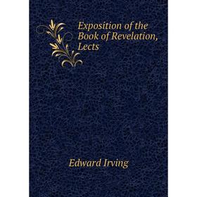 

Книга Exposition of the Book of Revelation, Lects. Irving Edward