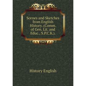 

Книга Scenes and Sketches from English History. (Comm. of Gen. Lit. and Educ., S. P. C. K. ). History English