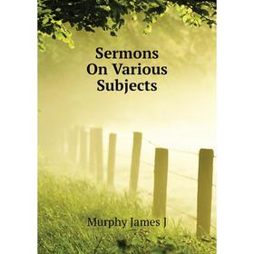 

Книга Sermons On Various Subjects
