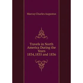 

Книга Travels in North America During the Years 1834, 1835 and 1836. Murray Charles Augustus
