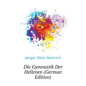 

Книга Die Gymnastik Der Hellenen (German Edition). Jaeger Otto Heinrich