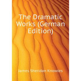 

Книга The Dramatic Works (German Edition). Knowles James Sheridan