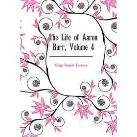 

Книга The Life of Aaron Burr. Volume 4