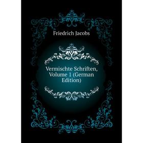 

Книга Vermischte Schriften. Volume 1 (German Edition). Friedrich Jacobs