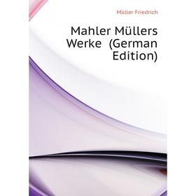 

Книга Mahler Müllers Werke