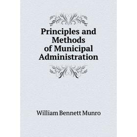 

Книга Principles and Methods of Municipal Administration. Munro William Bennett